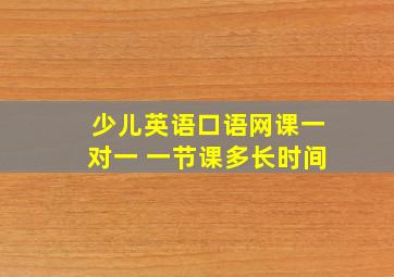 少儿英语口语网课一对一 一节课多长时间